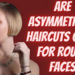 Are Asymmetrical Haircuts Good for Round Faces?