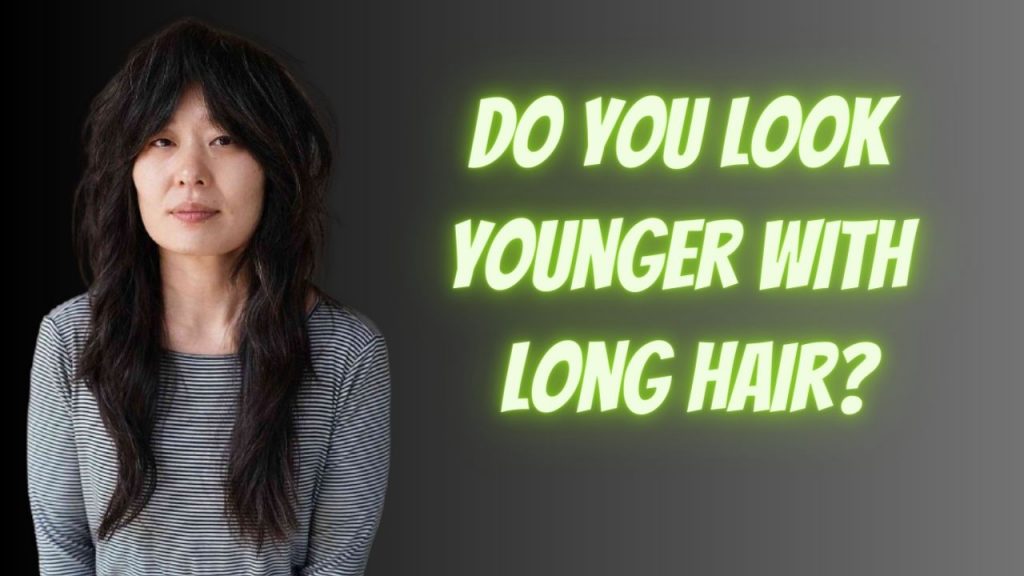 Do you look younger with long hair